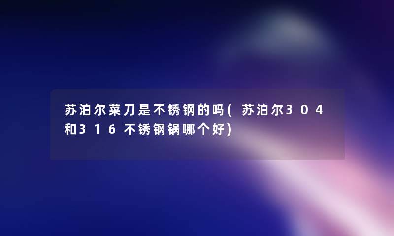 苏泊尔菜刀是不锈钢的吗(苏泊尔304和316不锈钢锅哪个好)