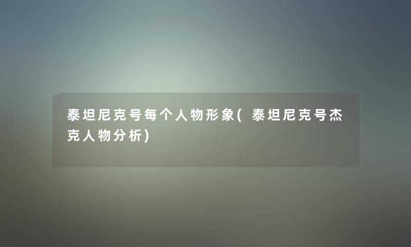 泰坦尼克号每个人物形象(泰坦尼克号杰克人物分析)
