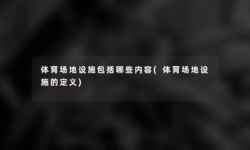 体育场地设施包括哪些内容(体育场地设施的定义)