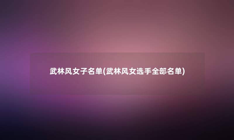 武林风女子名单(武林风女选手整理的名单)