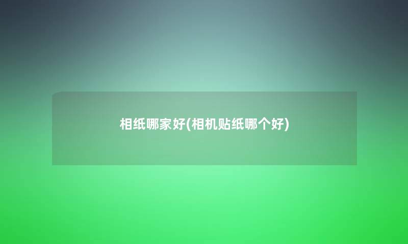 相纸哪家好(相机贴纸哪个好)