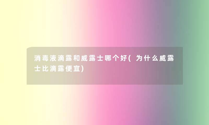 消毒液滴露和威露士哪个好(为什么威露士比滴露便宜)