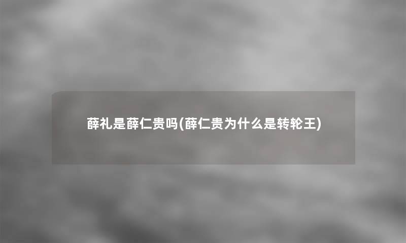 薛礼是薛仁贵吗(薛仁贵为什么是转轮王)