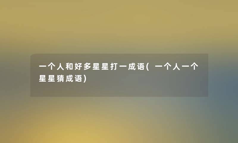 一个人和好多星星打一成语(一个人一个星星猜成语)