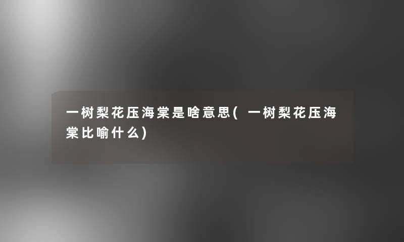 一树梨花压海棠是啥意思(一树梨花压海棠比喻什么)