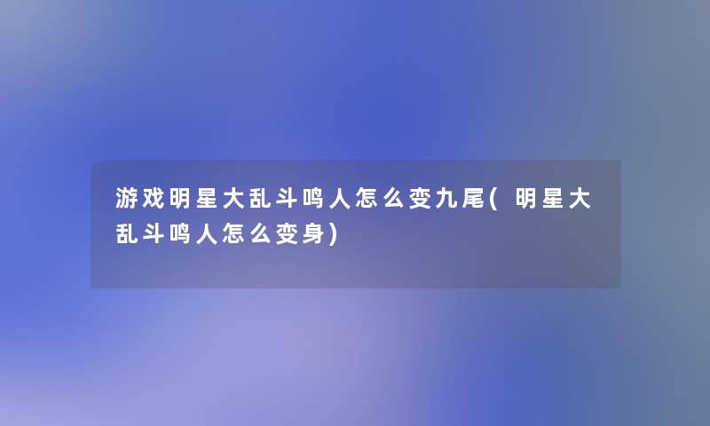 游戏明星大乱斗鸣人怎么变九尾(明星大乱斗鸣人怎么变身)
