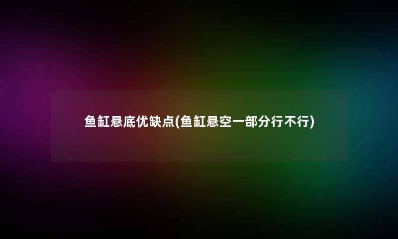 鱼缸悬底优缺点(鱼缸悬空一部分行不行)