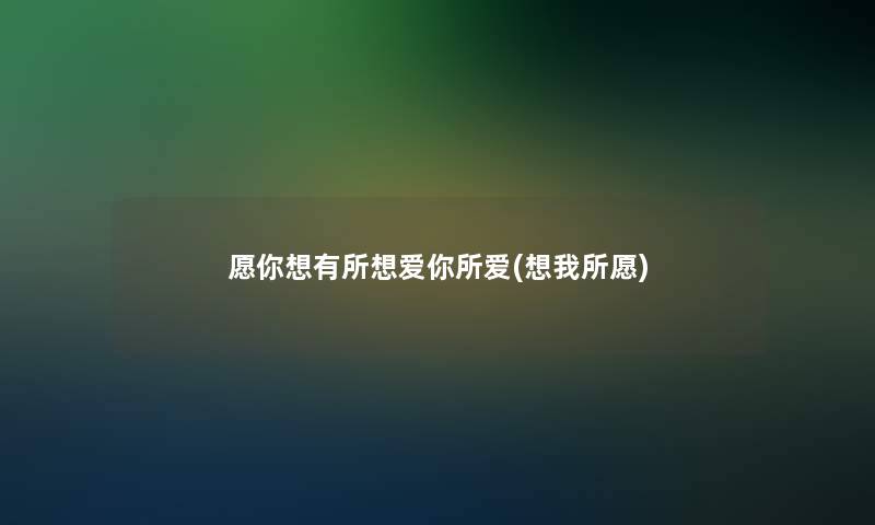 愿你想有所想爱你所爱(想我所愿)