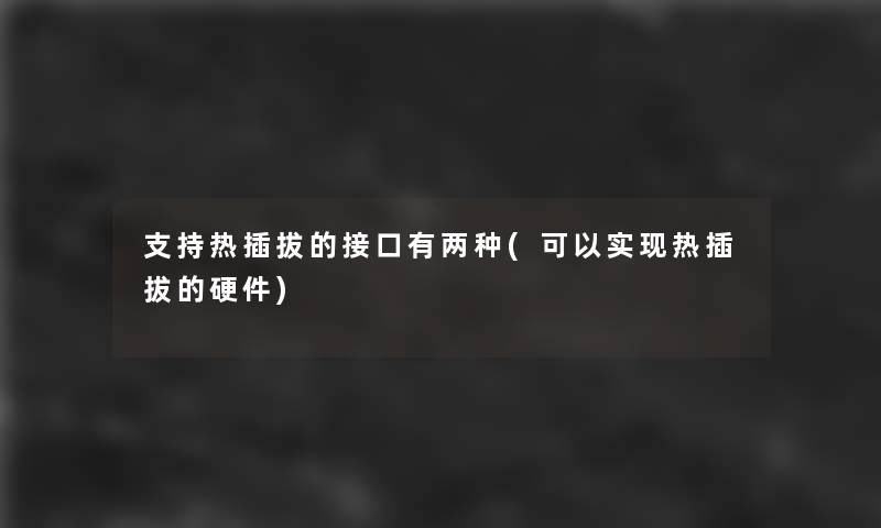 支持热插拔的接口有两种(可以实现热插拔的硬件)
