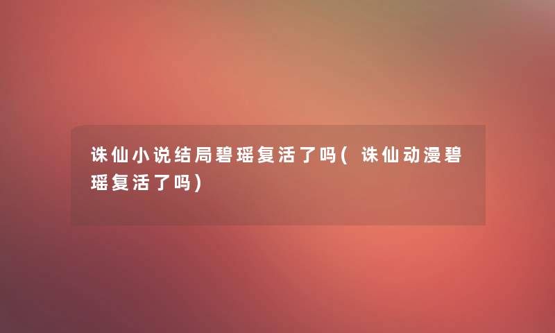 诛仙小说结局碧瑶复活了吗(诛仙动漫碧瑶复活了吗)
