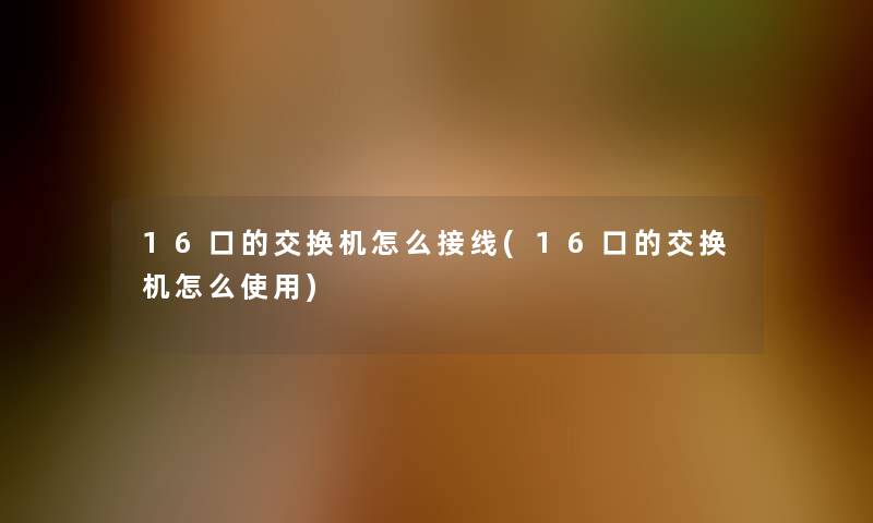 16口的交换机怎么接线(16口的交换机怎么使用)