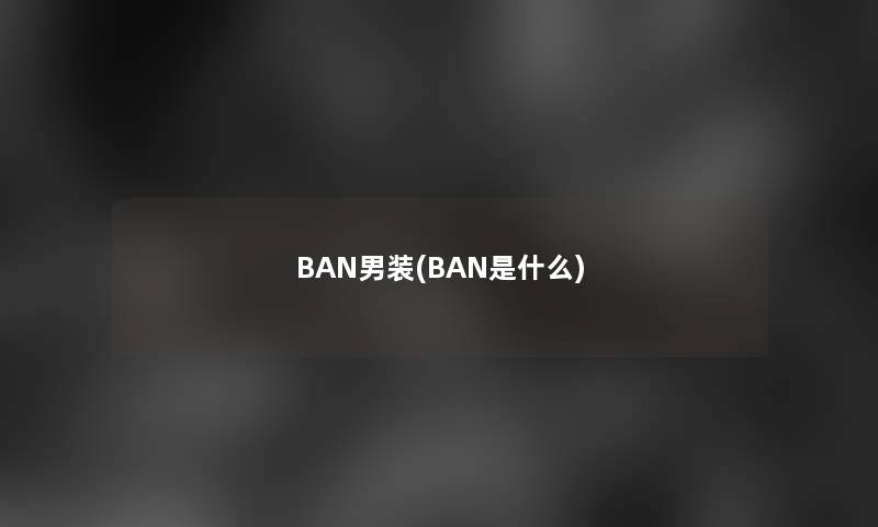 BAN男装(BAN是什么)