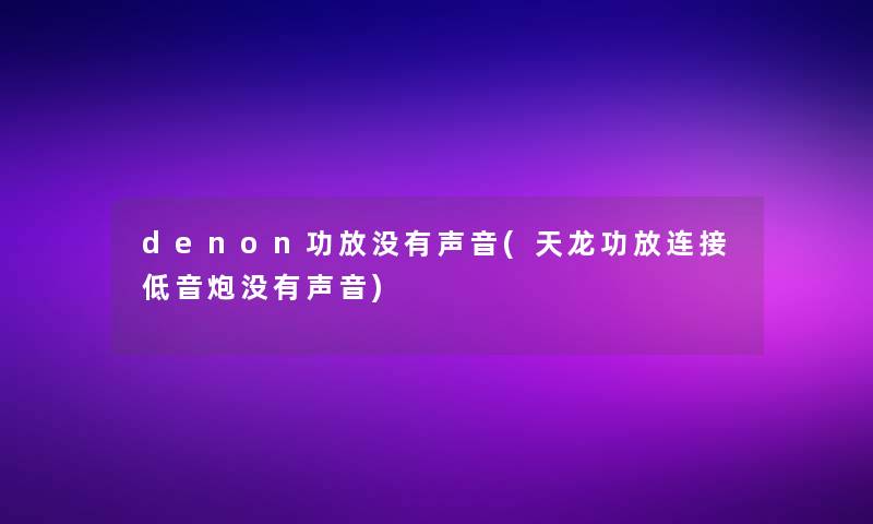 denon功放没有声音(天龙功放连接低音炮没有声音)