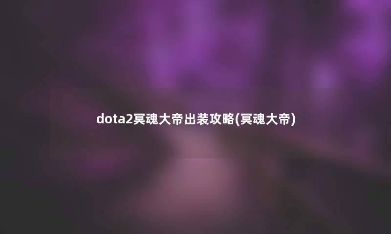 dota2冥魂大帝出装攻略(冥魂大帝)