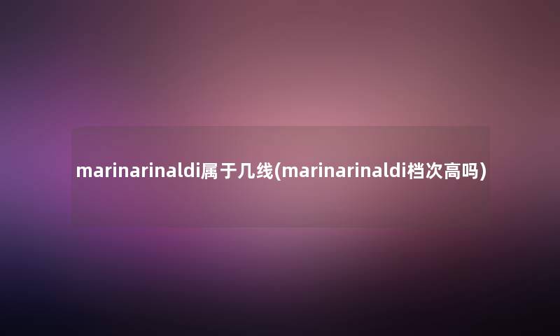 marinarinaldi属于几线(marinarinaldi档次高吗)