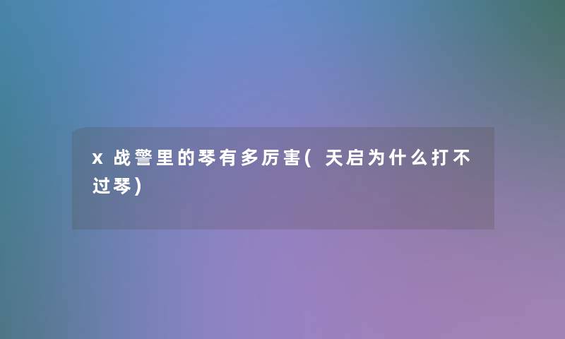 x战警里的琴有多厉害(天启为什么打不过琴)