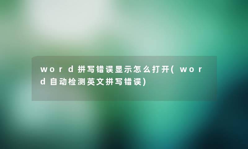 word拼写错误显示怎么打开(word自动检测英文拼写错误)