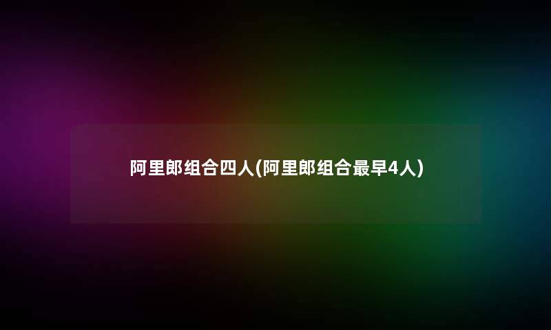 阿里郎组合四人(阿里郎组合早4人)