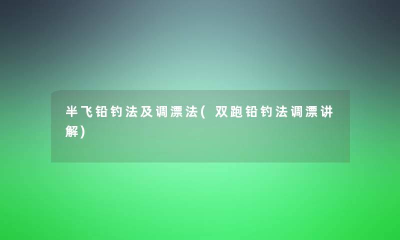 半飞铅钓法及调漂法(双跑铅钓法调漂讲解)