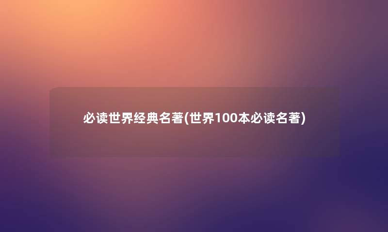 必读世界经典名著(世界100本必读名著)