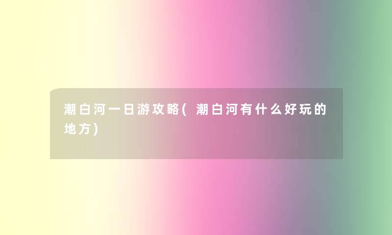 潮白河一日游攻略(潮白河有什么好玩的地方)