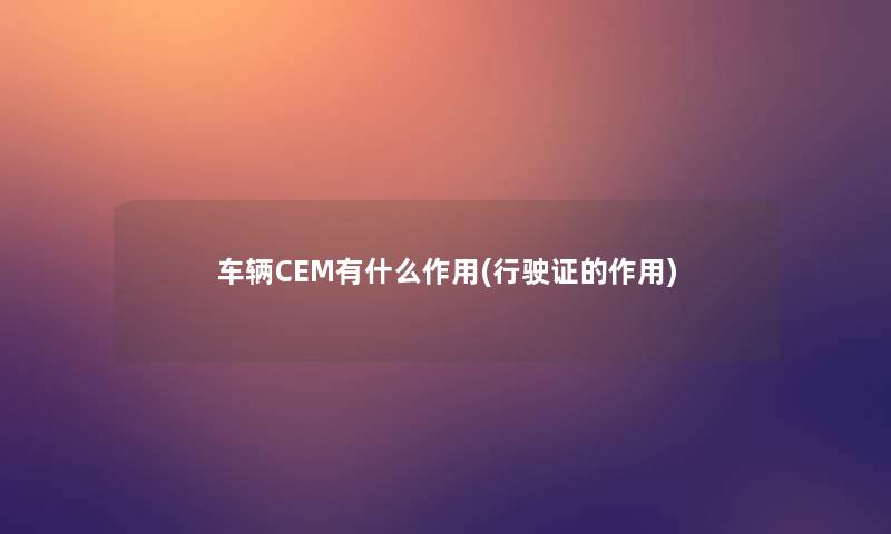 车辆CEM有什么作用(行驶证的作用)