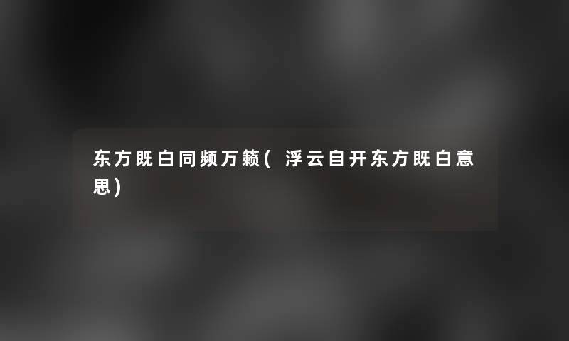 东方既白同频万籁(浮云自开东方既白意思)
