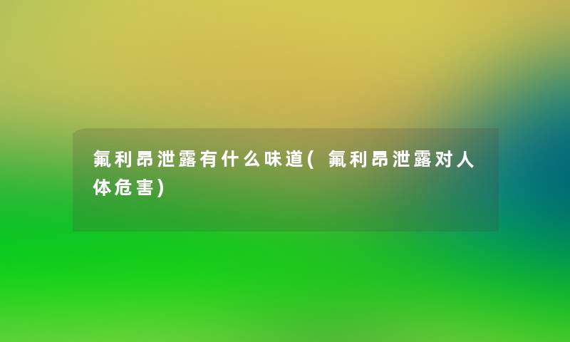 氟利昂泄露有什么味道(氟利昂泄露对人体危害)