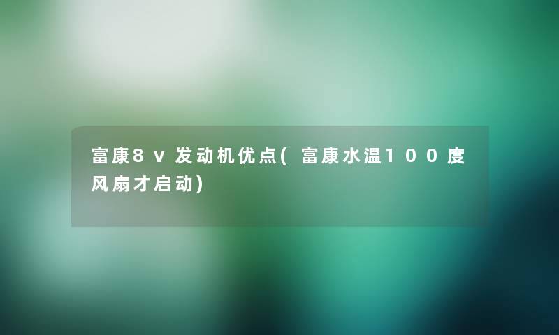 富康8v发动机优点(富康水温100度风扇才启动)