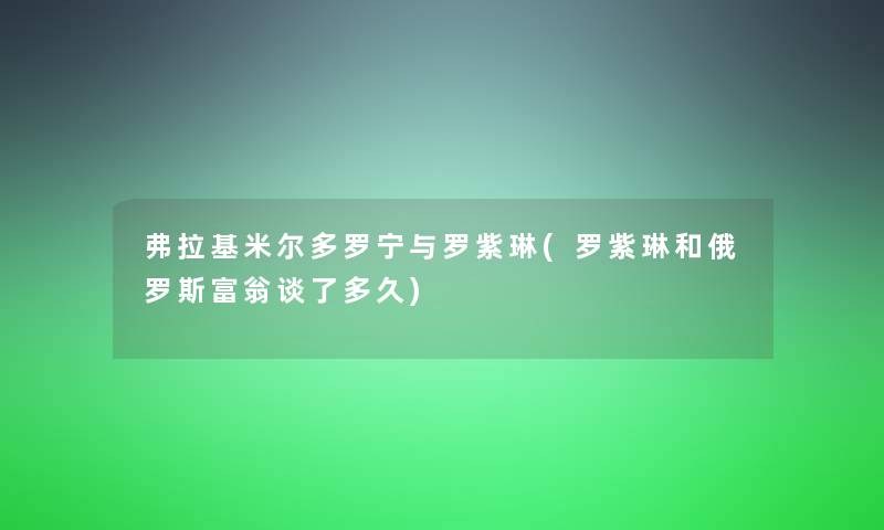 弗拉基米尔多罗宁与罗紫琳(罗紫琳和俄罗斯富翁谈了多久)