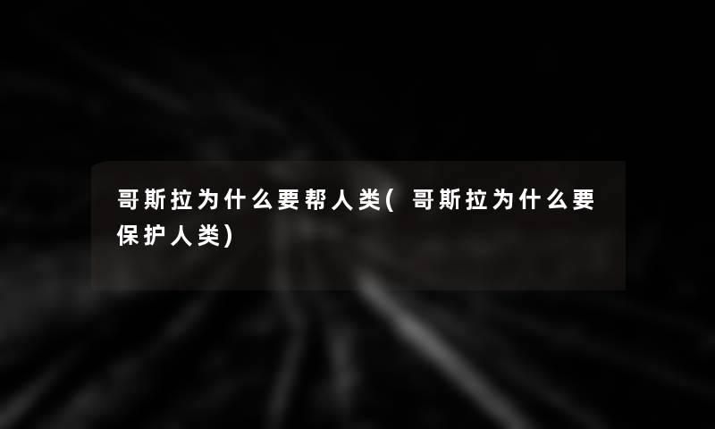 哥斯拉为什么要帮人类(哥斯拉为什么要保护人类)