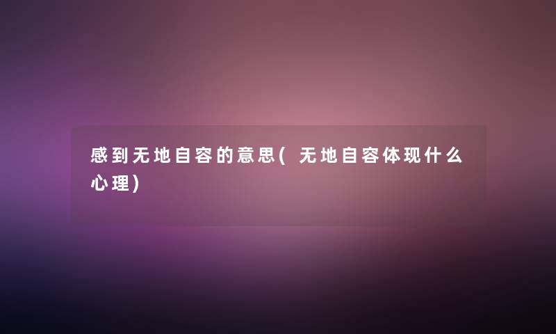 感到无地自容的意思(无地自容体现什么心理)