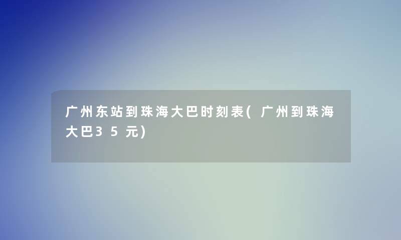 广州东站到珠海大巴时刻表(广州到珠海大巴35元)