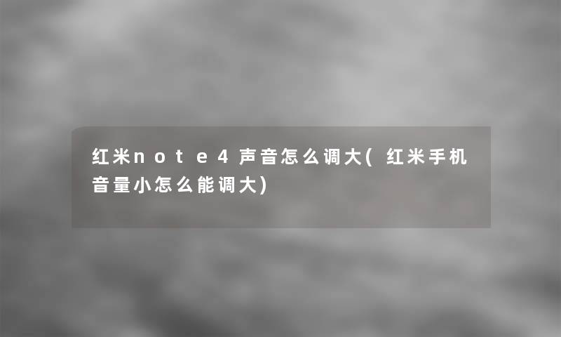 红米note4声音怎么调大(红米手机音量小怎么能调大)