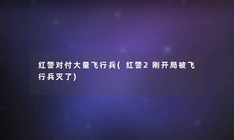 红警对付大量飞行兵(红警2刚开局被飞行兵灭了)
