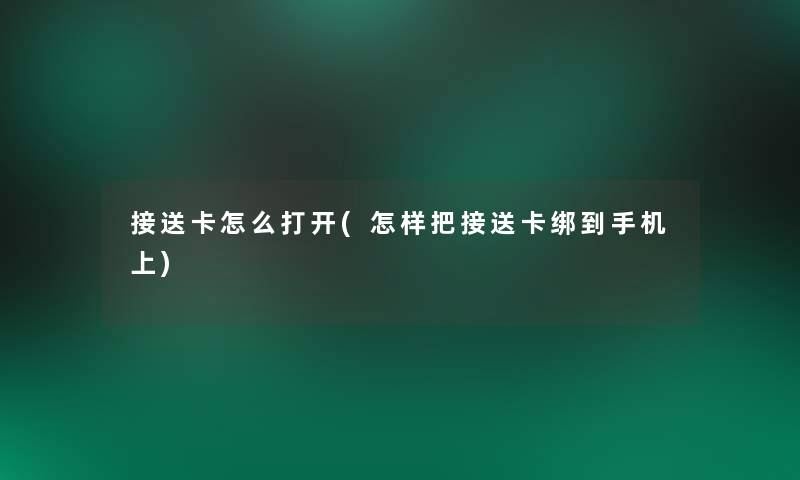 接送卡怎么打开(怎样把接送卡绑到手机上)