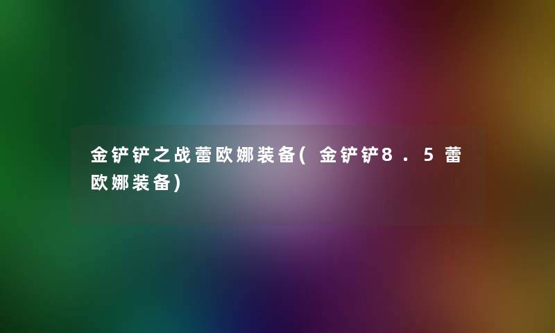 金铲铲之战蕾欧娜装备(金铲铲8.5蕾欧娜装备)