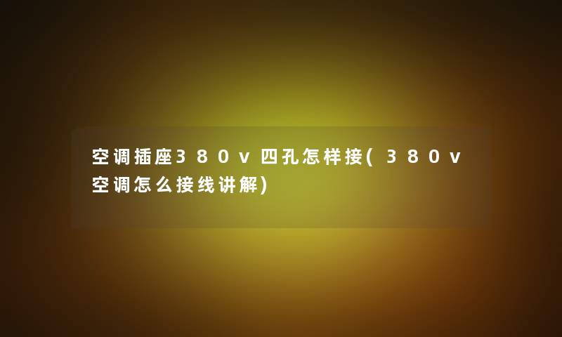 空调插座380v四孔怎样接(380v空调怎么接线讲解)
