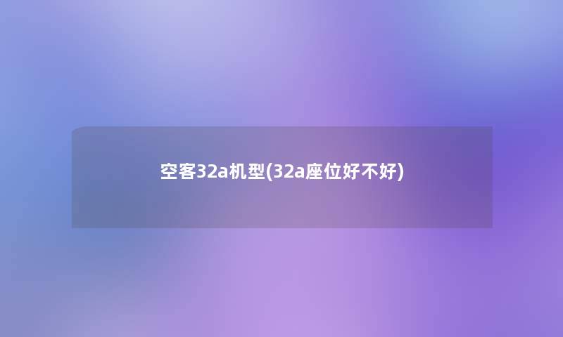 空客32a机型(32a座位好不好)