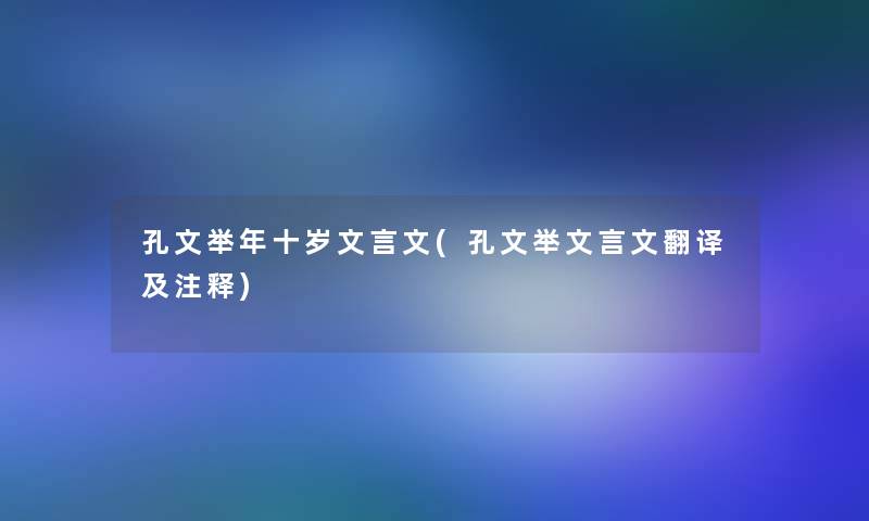 孔文举年十岁文言文(孔文举文言文翻译及注释)