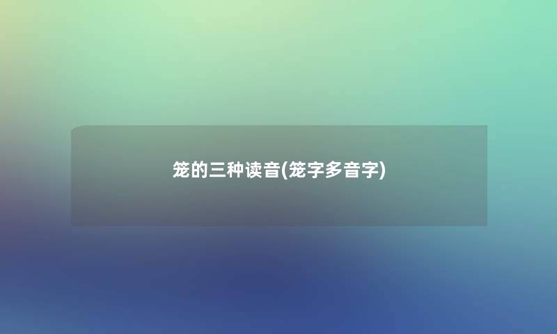笼的三种读音(笼字多音字)