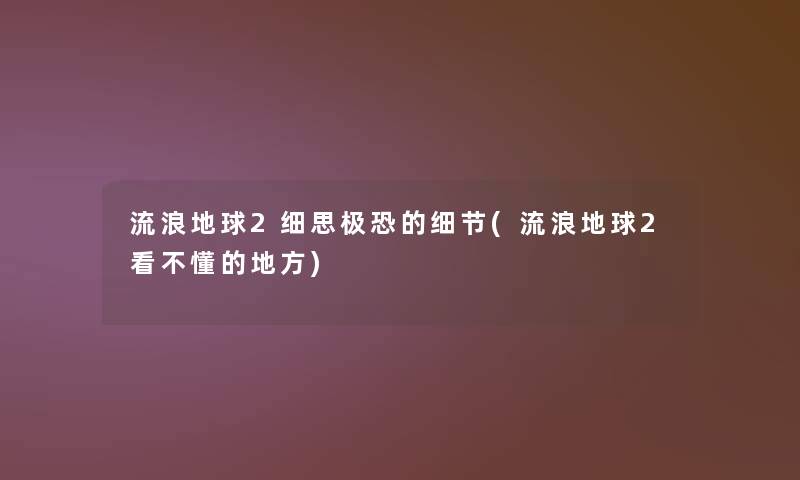 流浪地球2细思极恐的细节(流浪地球2看不懂的地方)