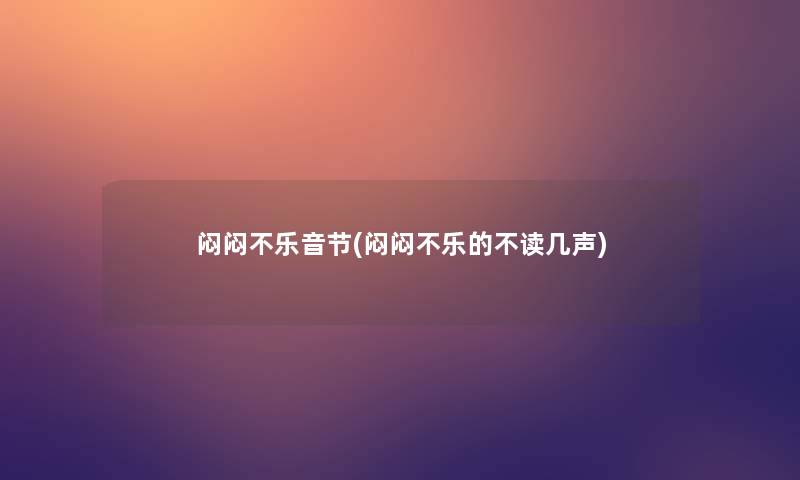 闷闷不乐音节(闷闷不乐的不读几声)
