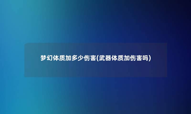 梦幻体质加多少伤害(武器体质加伤害吗)