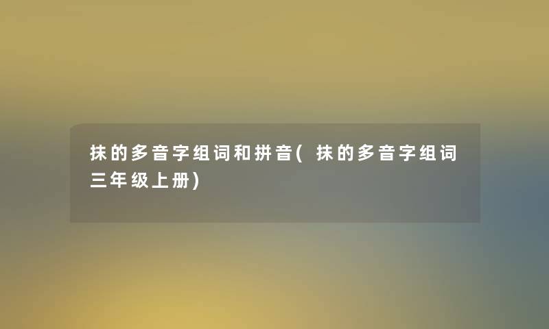 抹的多音字组词和拼音(抹的多音字组词三年级上册)