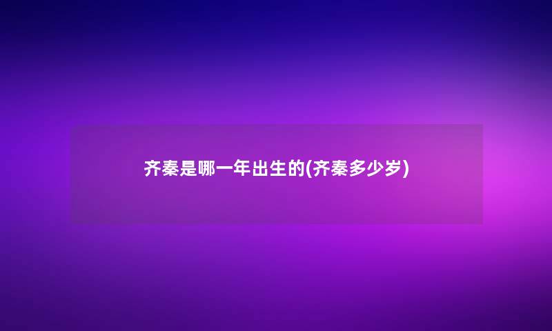 齐秦是哪一年出生的(齐秦多少岁)