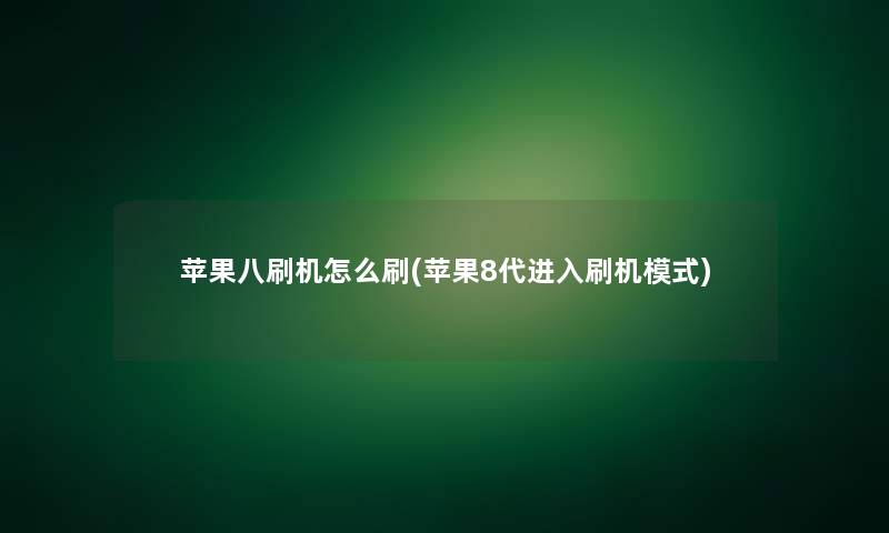 苹果八刷机怎么刷(苹果8代进入刷机模式)