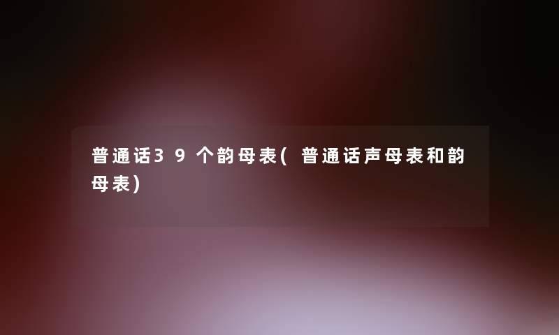 普通话39个韵母表(普通话声母表和韵母表)