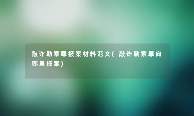 敲诈勒索罪报案材料范文(敲诈勒索罪向哪里报案)