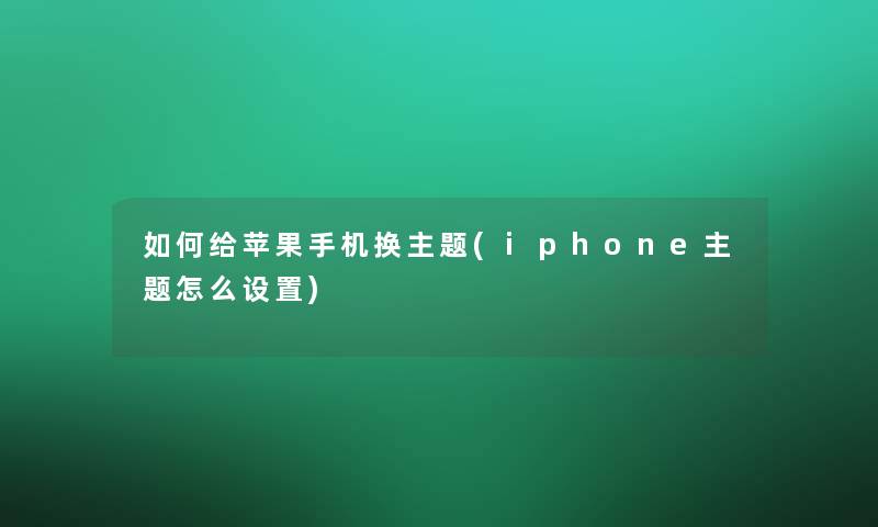 如何给苹果手机换主题(iphone主题怎么设置)